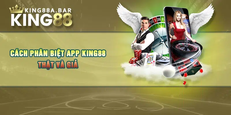 Cách phân biệt app KING88 thật và giả