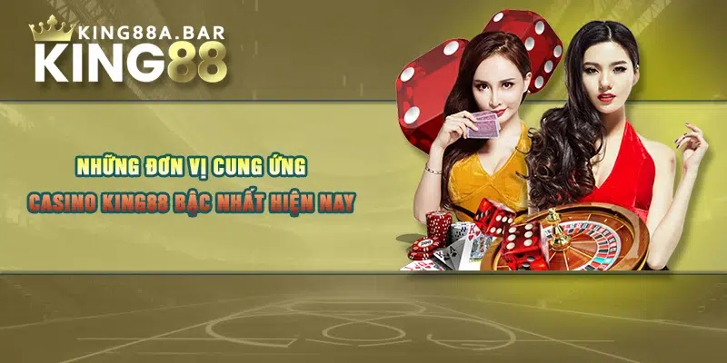 Những đơn vị cung ứng Casino KING88 bậc nhất hiện nay 