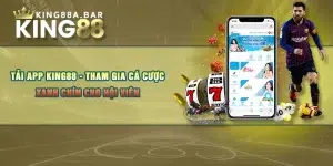 Tải App KING88 - Tham Gia Cá Cược Xanh Chín Cho Hội Viên